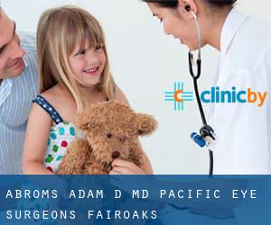 Abroms Adam D MD - Pacific Eye Surgeons (Fairoaks)