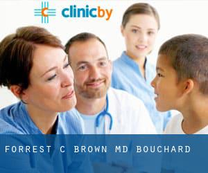 Forrest C Brown, MD (Bouchard)