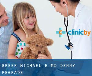 Greer Michael E, MD (Denny Regrade)